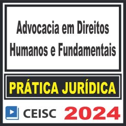 Prática Jurídica (Advocacia em Direitos Humanos e Fundamentais) Ceisc 2024