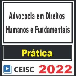 PRÁTICA (Advocacia em Direitos Humanos e Fundamentais) Ceisc 2022