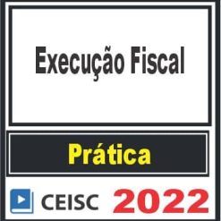 PRÁTICA (Execução Fiscal) Ceisc 2022
