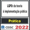 PRÁTICA (LGPD: da teoria à implementação prática) Ceisc 2022
