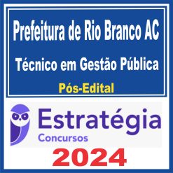 Prefeitura de Rio Branco-AC (Técnico em Gestão Pública) Pós Edital - Estratégia 2024